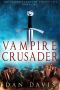 [The Immortal Knight Chronicles 01] • Vampire Crusader (The Immortal Knight Chronicles Book 1)